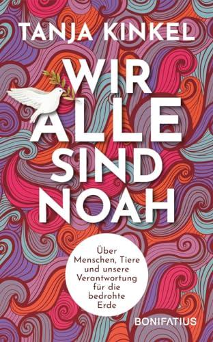 Wir alle sind Noah: Über Menschen, Tiere und unsere Verantwortung für die bedrohte Erde: Über Menschen, Tiere und unsere Verantwortung für die ... Schöpfung bewahren. Gedanken zur Klimakrise