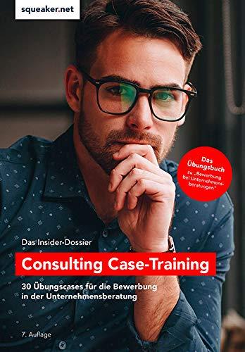 Das Insider-Dossier: Consulting Case-Training: 30 Übungscases für die Bewerbung in der Unternehmensberatung