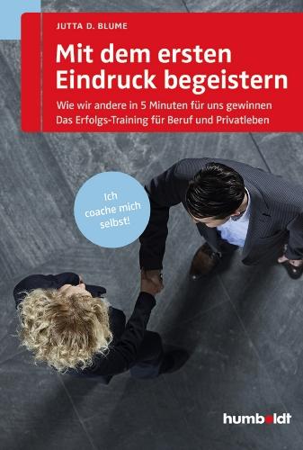 Mit dem ersten Eindruck begeistern: Wie wir andere in 5 Minuten für uns gewinnen. Das Erfolgs-Training für Beruf und Privatleben. Ich coache mich selbst!