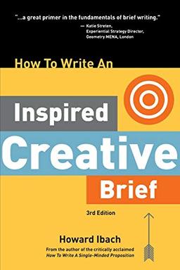 How To Write An Inspired Creative Brief, 3rd Edition: A creative's advice on the first step of the creative process