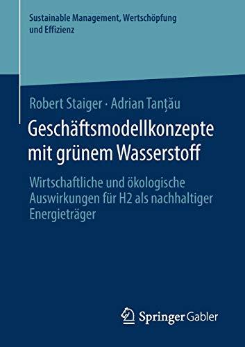 Geschäftsmodellkonzepte mit grünem Wasserstoff: Wirtschaftliche und ökologische Auswirkungen für H2 als nachhaltiger Energieträger (Sustainable Management, Wertschöpfung und Effizienz)