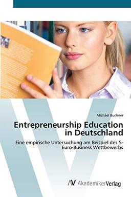 Entrepreneurship Education in Deutschland: Eine empirische Untersuchung am Beispiel des 5-Euro-Business Wettbewerbs