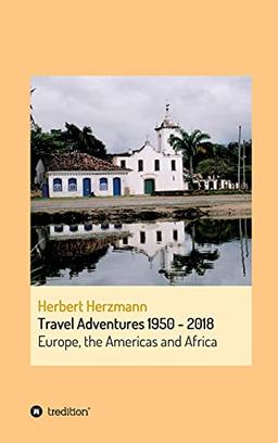 Travel Adventures 1950 - 2018: Europe, the Americas and Africa