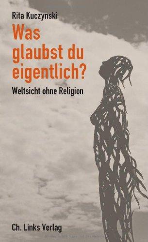 Was glaubst du eigentlich? Weltsicht ohne Religion