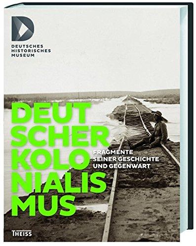 Deutscher Kolonialismus: Fragmente seiner Geschichte und Gegenwart