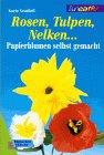 Rosen, Tulpen, Nelken. Papierblumen selbst gemacht