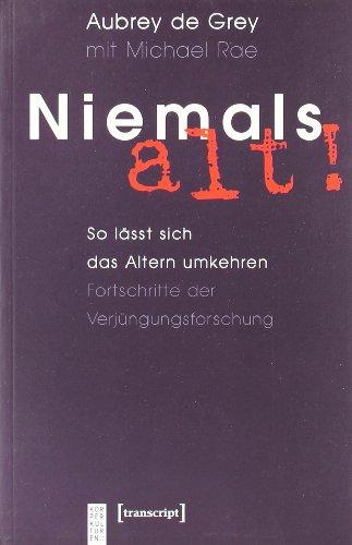 Niemals alt!: So lässt sich das Altern umkehren. Fortschritte der Verjüngungsforschung