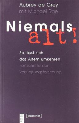 Niemals alt!: So lässt sich das Altern umkehren. Fortschritte der Verjüngungsforschung