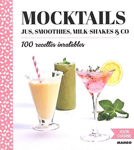 Mocktails : jus, smoothies, milk-shakes & Co : 100 recettes inratables