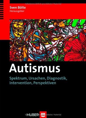 Autismus. Spektrum, Ursachen, Diagnostik, Intervention, Perspektiven