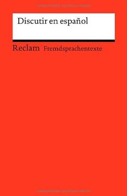 Discutir en español: Spanisch-deutsche Diskussionswendungen mit Anwendungsbeispielen (Fremdsprachentexte)