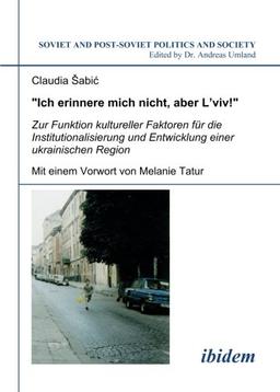 "Ich erinnere mich nicht, aber Lviv!" Zur Funktion kultureller Faktoren für die Institutionalisierung und Entwicklung einer ukrainischen Region