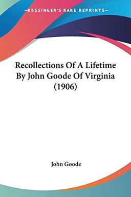 Recollections Of A Lifetime By John Goode Of Virginia (1906)