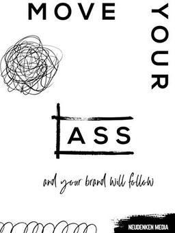 Move your ass and your brand will follow: Authentisches Branding, erfolgreiches Business