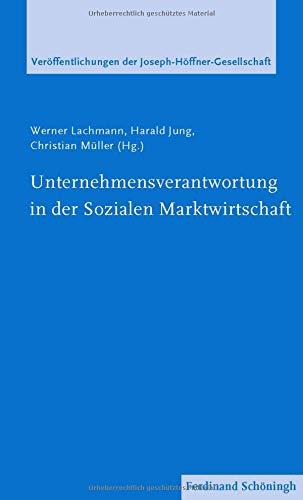 Unternehmensverantwortung in der Sozialen Marktwirtschaft (Veröffentlichungen der Joseph-Höffner-Gesellschaft)