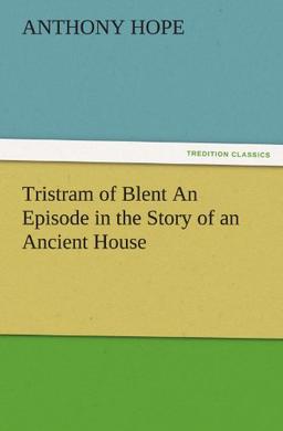 Tristram of Blent An Episode in the Story of an Ancient House (TREDITION CLASSICS)