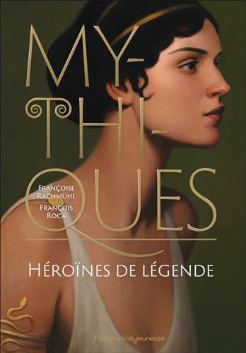 Mythiques : héroïnes de légende