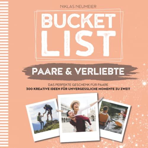 BUCKETLIST FÜR PAARE UND VERLIEBTE: Das perfekte Geschenk für Paare - 300 kreative Ideen für unvergessliche Momente zu zweit. Partnerbuch und Beziehungsbuch als Geschenk für Männer und Frauen