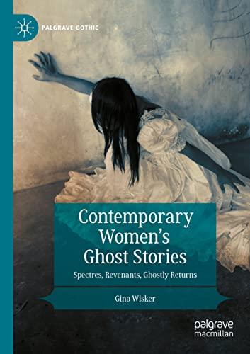 Contemporary Women’s Ghost Stories: Spectres, Revenants, Ghostly Returns (Palgrave Gothic)