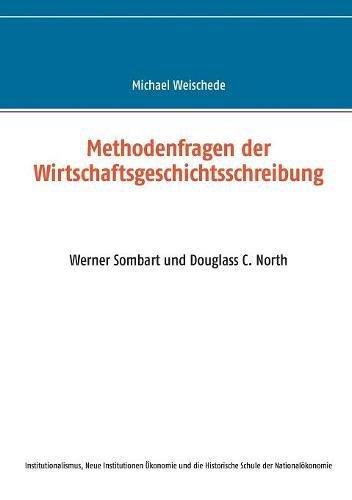 Methodenfragen der Wirtschaftsgeschichtsschreibung: Werner Sombart und Douglass C. North