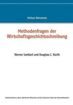 Methodenfragen der Wirtschaftsgeschichtsschreibung: Werner Sombart und Douglass C. North