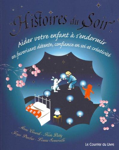 Histoires du soir : aider votre enfant à s'endormir en favorisant détente, confiance en soi et créativité