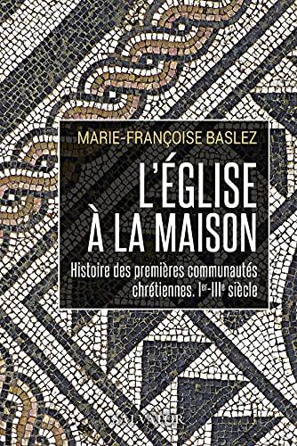 L'Eglise à la maison : histoire des premières communautés chrétiennes : Ier-IIIe siècle