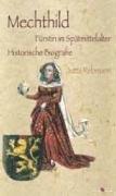 Mechthild: Fürstin im Spätmittelalter. Historische Biografie