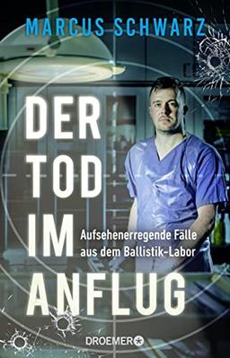 Der Tod im Anflug: Aufsehenerregende Fälle aus dem Ballistik-Labor. »Marcus Schwarz hat ein Händchen dafür, den Leser in seinen Kosmos mitzunehmen.« Michael Tsokos