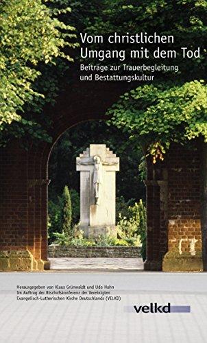 Vom christlichen Umgang mit dem Tod: Beiträge zur Trauerbegleitung und Bestattungskultur