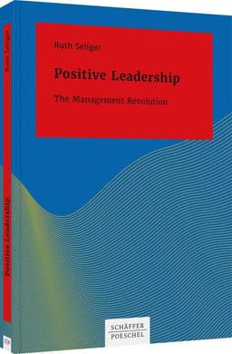 Positive Leadership: The Management Revolution (Systemisches Management)