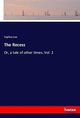 The Recess: Or, a tale of other times. Vol. 2