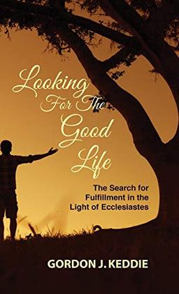 Looking for the Good Life: The Search for Fulfillment in the Light of Ecclesiastes