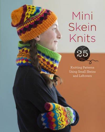 Mini Skein Knits: 25 Knitting Patterns Using Small Skeins and Leftovers