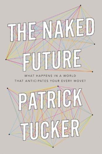 The Naked Future: What Happens in a World That Anticipates Your Every Move?