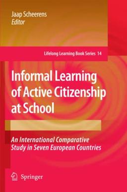 Informal Learning of Active Citizenship at School: An International Comparative Study in Seven European Countries (Lifelong Learning Book Series, Band 14)