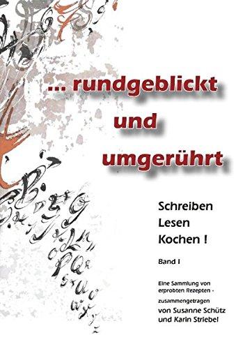 ... rundgeblickt und umgerührt: Schreiben - Lesen - Kochen - Band I