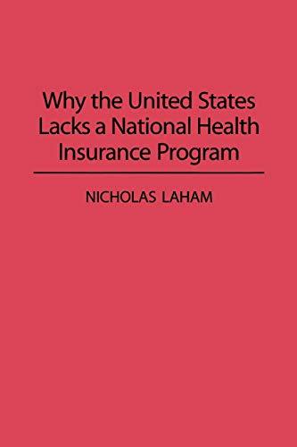 Why the United States Lacks a National Health Insurance Program (Contributions in Political Science, Band 331)