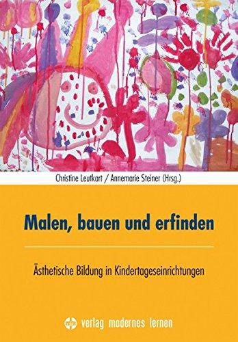 Malen, bauen und erfinden: Ästhetische Bildung in Kindertageseinrichtungen