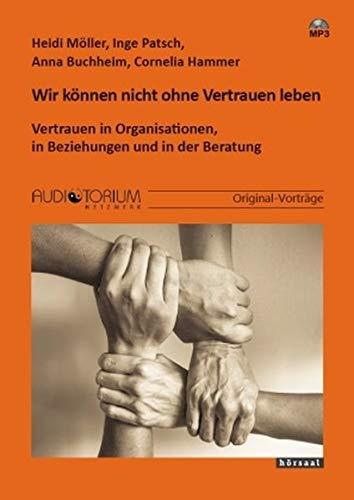 Wir können nicht ohne Vertrauen leben: Vertrauen in Organisationen, in Beziehungen und in der Beratung