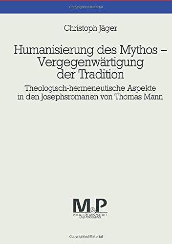 Humanisierung des Mythos - Vergegenwärtigung der Tradition: Theologisch-hermeneutische Aspekte in den Josephsromanen von Thomas Mann. M & P Schriftenreihe