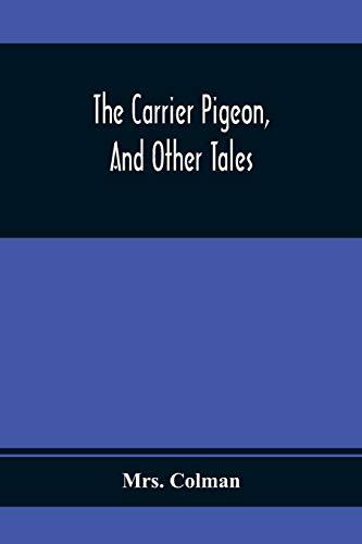 The Carrier Pigeon, And Other Tales: Illustrating The Rewards Of Virtue And The Punishment Of Vice