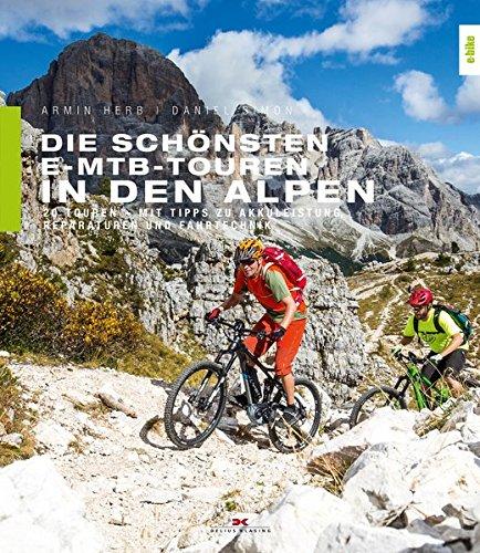 Die schönsten E-MTB-Touren in den Alpen: 20 Touren. Mit Tipps zu Akkuleistung, Reparaturen und Fahrtechnik