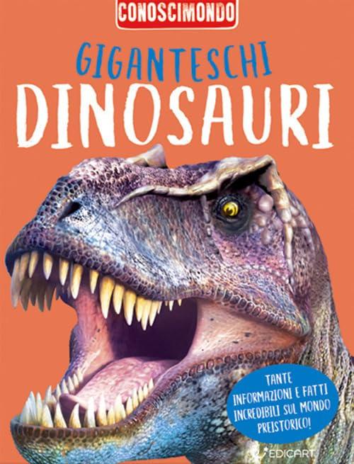 Giganteschi dinosauri. Conoscimondo. Ediz. a colori