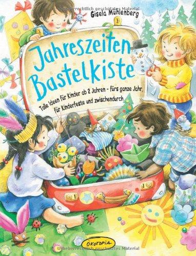 Jahreszeiten-Bastelkiste: Tolle Ideen für Kinder ab 2 Jahren - fürs ganze Jahr, für Kinderfeste und zwischendurch