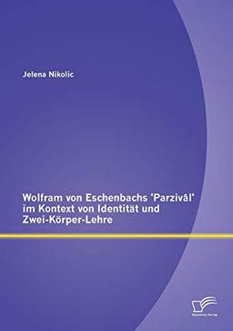 Wolfram von Eschenbachs 'Parzivâl' im Kontext von Identität und Zwei-Körper-Lehre