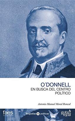 Leopoldo O'donnell : en busca del centro político (BIOGRAFÍAS POLÍTICAS (GOTA A GOTA), Band 9)