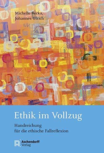 Ethik im Vollzug: Handreichung für die ethische Fallreflexion