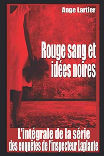 Rouge sang et idées noires: L'intégrale de la série des enquêtes de l'inspecteur Laplante, 4 romans policiers thrillers