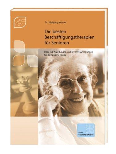 Die besten Beschäftigungstherapien für Senioren: Über 100 Anleitungen und kreative Anregungen für die tägliche Praxis